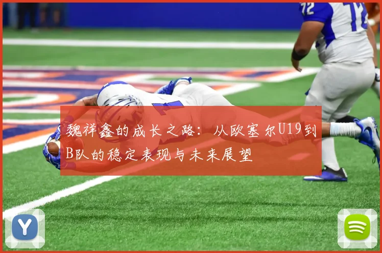 魏祥鑫的成长之路：从欧塞尔U19到B队的稳定表现与未来展望