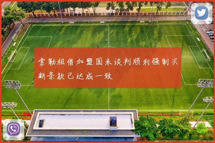 索勒租借加盟国米谈判顺利强制买断条款已达成一致